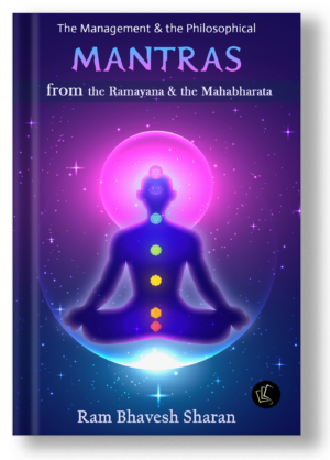 The Management & the Philosophical Mantras from the Ramayana & the Mahabharata