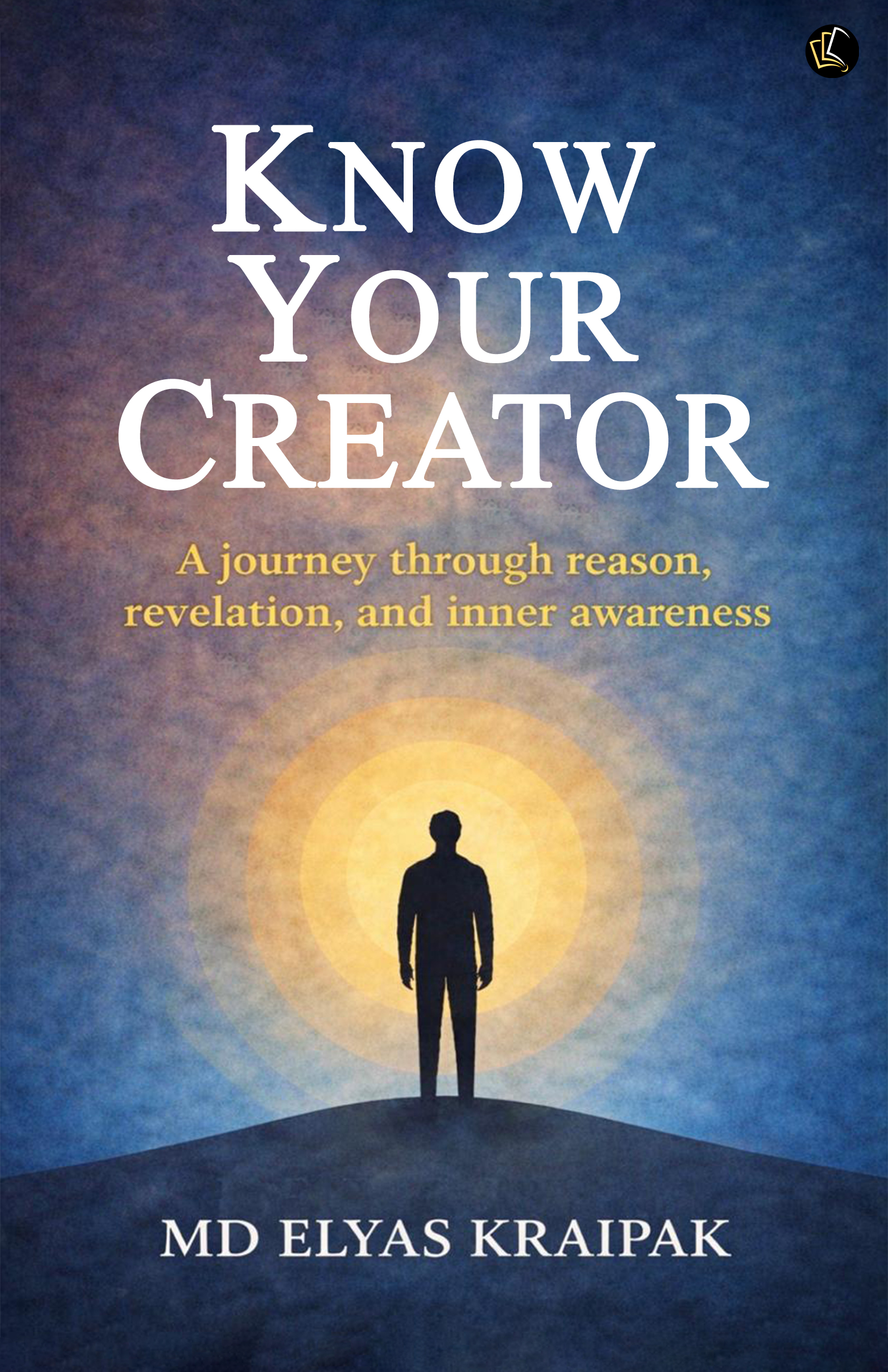 KNOW YOUR CREATOR | A journey though reason, revelation, and inner awareness